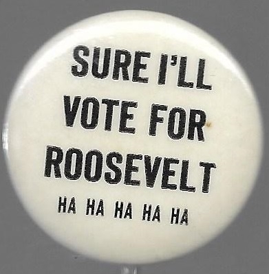 Sure I'll Vote for Roosevelt Ha Ha Ha