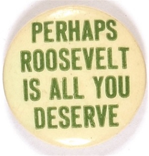 Perhaps Roosevelt is all You Deserve