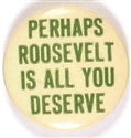 Perhaps Roosevelt is all You Deserve