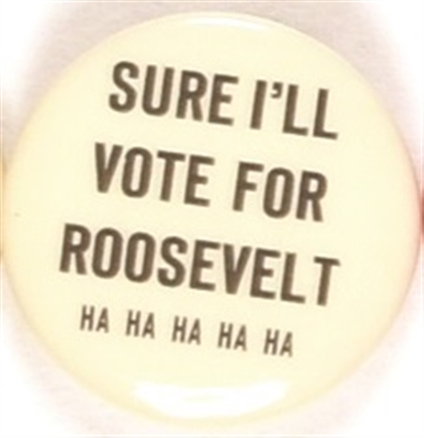 Sure Ill Vote for Roosevelt