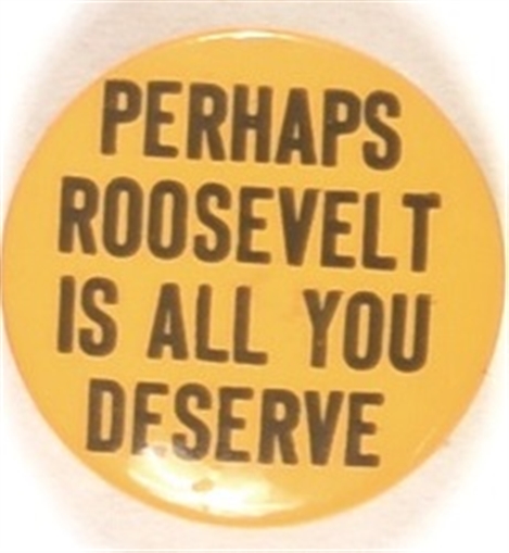 Perhaps Roosevelt is All You Deserve