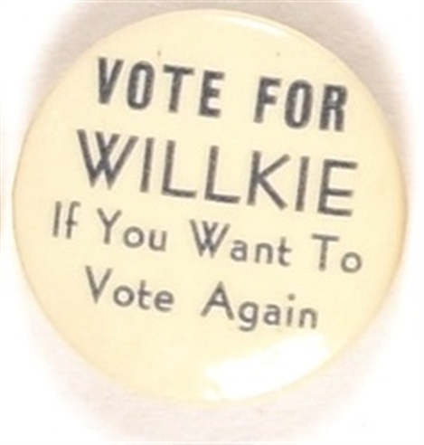 Vote for Willkie if You Want to Vote Again