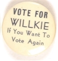 Vote for Willkie if You Want to Vote Again