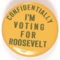 Confidentially Im Voting for Roosevelt
