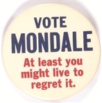 Vote Mondale at Least You Might Live to Regret It